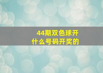 44期双色球开什么号码开奖的