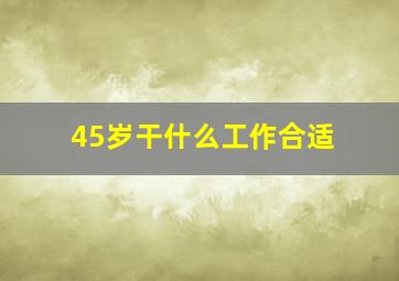 45岁干什么工作合适