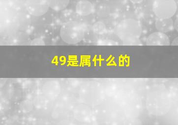 49是属什么的