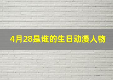 4月28是谁的生日动漫人物