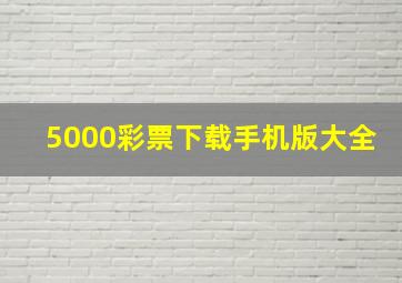 5000彩票下载手机版大全