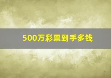 500万彩票到手多钱