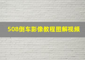 508倒车影像教程图解视频