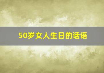 50岁女人生日的话语