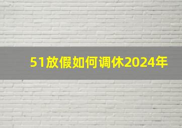 51放假如何调休2024年