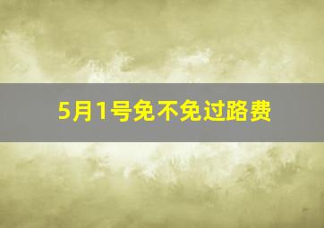 5月1号免不免过路费