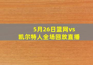 5月26日篮网vs凯尔特人全场回放直播