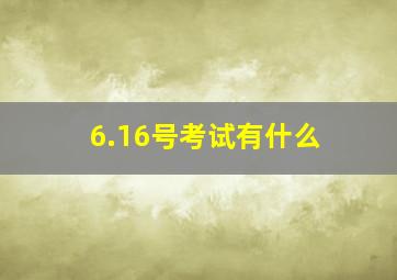 6.16号考试有什么