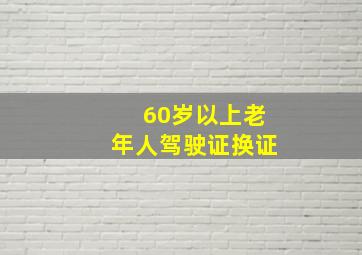 60岁以上老年人驾驶证换证