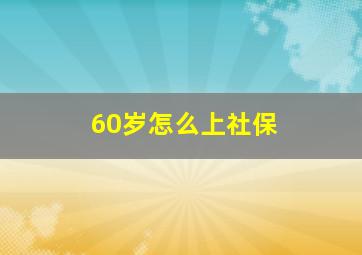 60岁怎么上社保