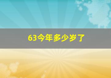 63今年多少岁了