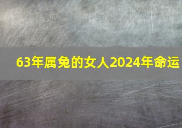 63年属兔的女人2024年命运