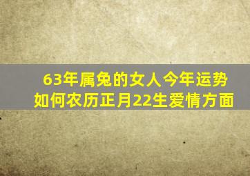 63年属兔的女人今年运势如何农历正月22生爱情方面