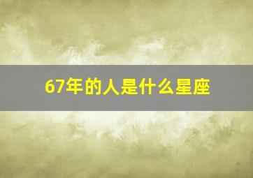 67年的人是什么星座