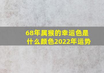 68年属猴的幸运色是什么颜色2022年运势