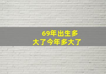 69年出生多大了今年多大了