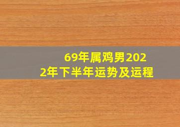 69年属鸡男2022年下半年运势及运程