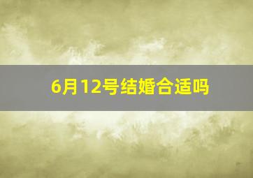 6月12号结婚合适吗