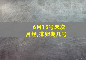 6月15号末次月经,排卵期几号