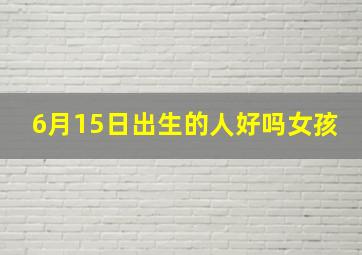 6月15日出生的人好吗女孩