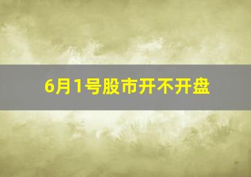 6月1号股市开不开盘