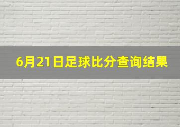 6月21日足球比分查询结果