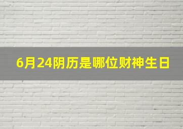 6月24阴历是哪位财神生日