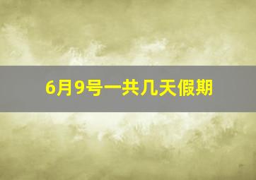 6月9号一共几天假期