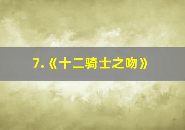 7.《十二骑士之吻》