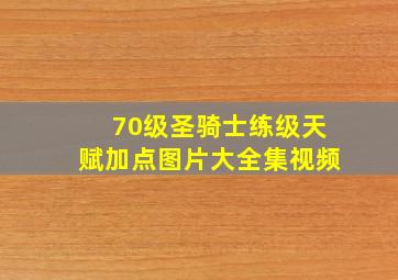 70级圣骑士练级天赋加点图片大全集视频