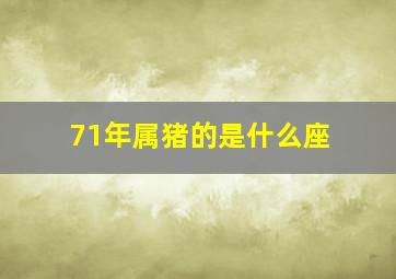 71年属猪的是什么座