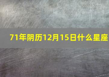 71年阴历12月15日什么星座