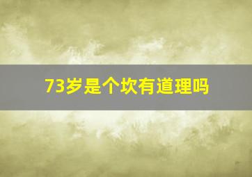 73岁是个坎有道理吗