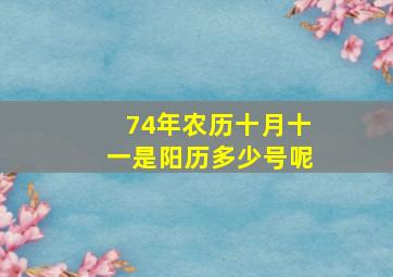 74年农历十月十一是阳历多少号呢