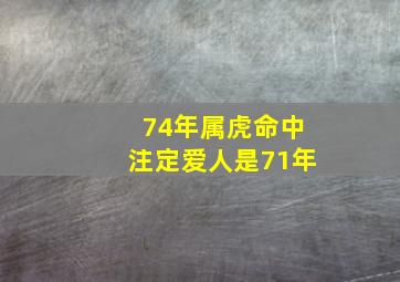 74年属虎命中注定爱人是71年