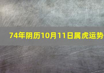 74年阴历10月11日属虎运势