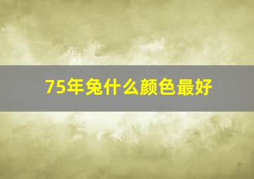 75年兔什么颜色最好