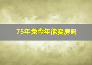 75年兔今年能买房吗