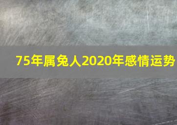 75年属兔人2020年感情运势