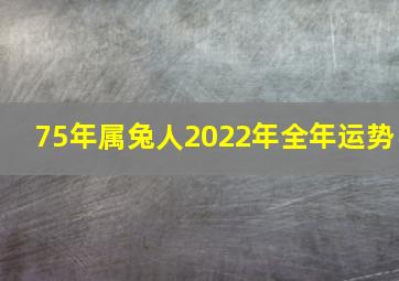 75年属兔人2022年全年运势