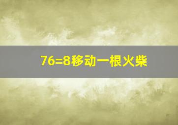 76=8移动一根火柴