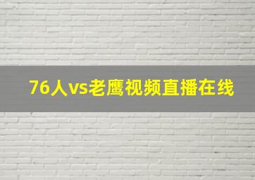 76人vs老鹰视频直播在线