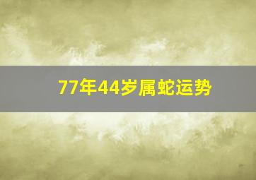 77年44岁属蛇运势