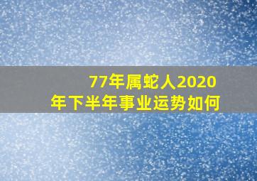 77年属蛇人2020年下半年事业运势如何