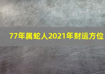 77年属蛇人2021年财运方位