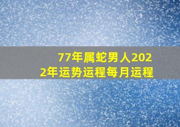 77年属蛇男人2022年运势运程每月运程