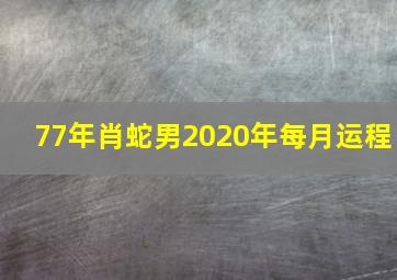 77年肖蛇男2020年每月运程