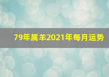 79年属羊2021年每月运势