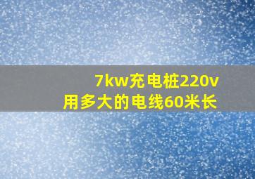 7kw充电桩220v用多大的电线60米长