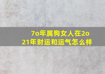 7o年属狗女人在2o21年财运和运气怎么样